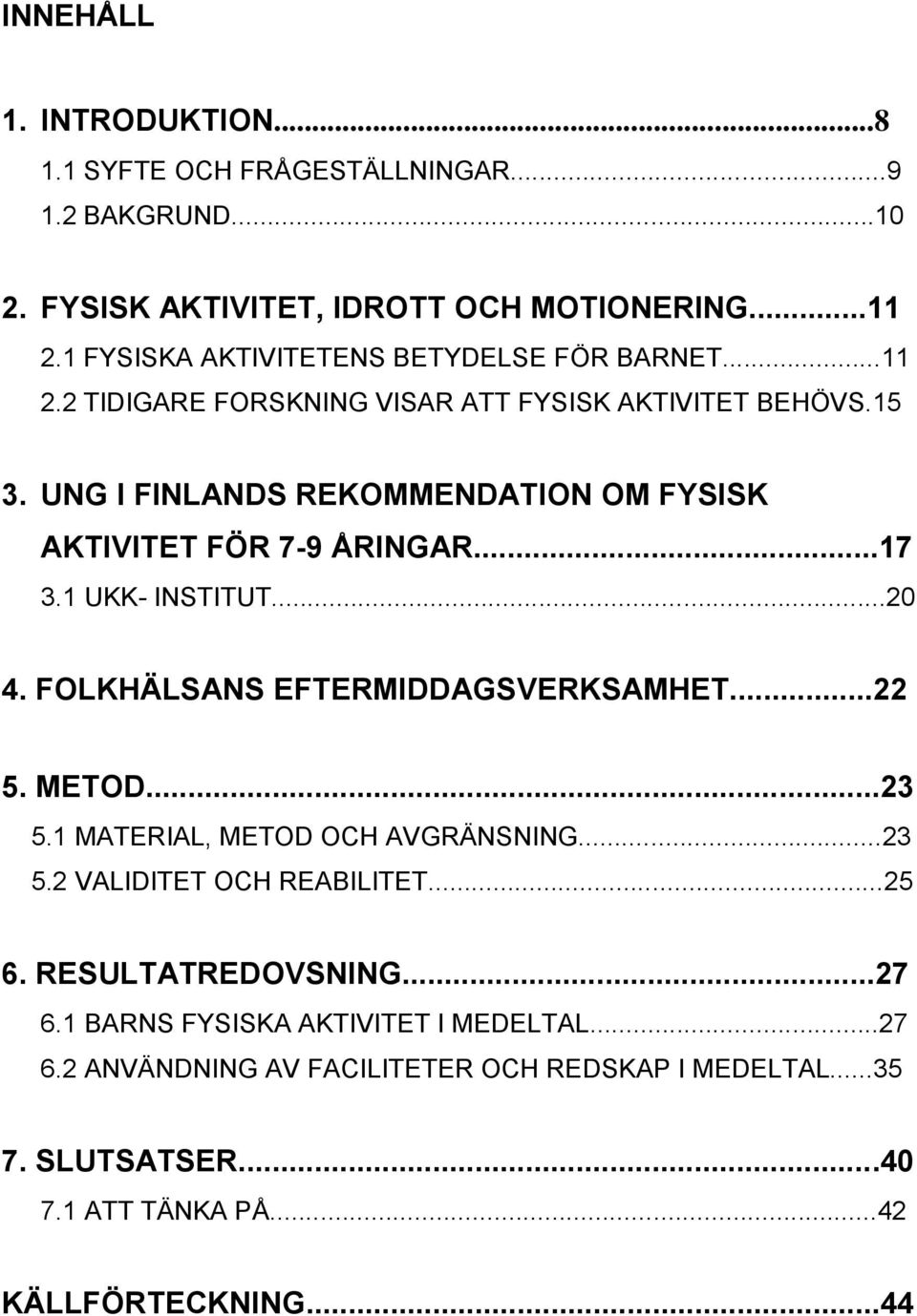 UNG I FINLANDS REKOMMENDATION OM FYSISK AKTIVITET FÖR 7-9 ÅRINGAR...17 3.1 UKK- INSTITUT...20 4. FOLKHÄLSANS EFTERMIDDAGSVERKSAMHET...22 5. METOD...23 5.