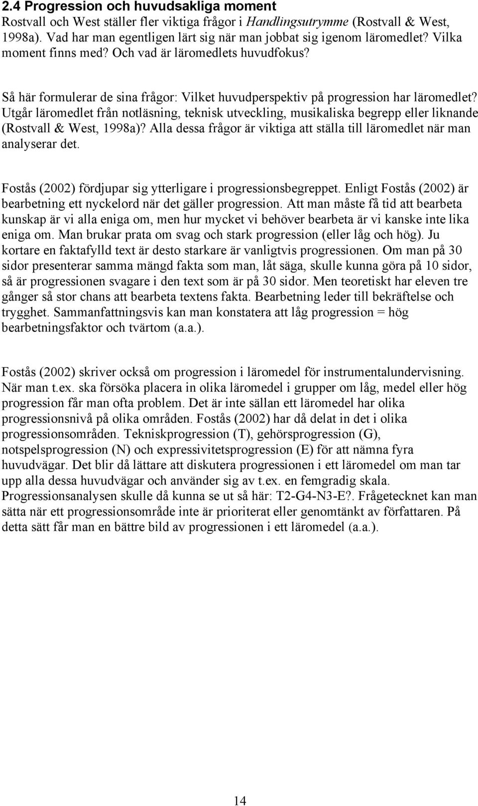 Utgår läromedlet från notläsning, teknisk utveckling, musikaliska begrepp eller liknande (Rostvall & West, 1998a)? Alla dessa frågor är viktiga att ställa till läromedlet när man analyserar det.