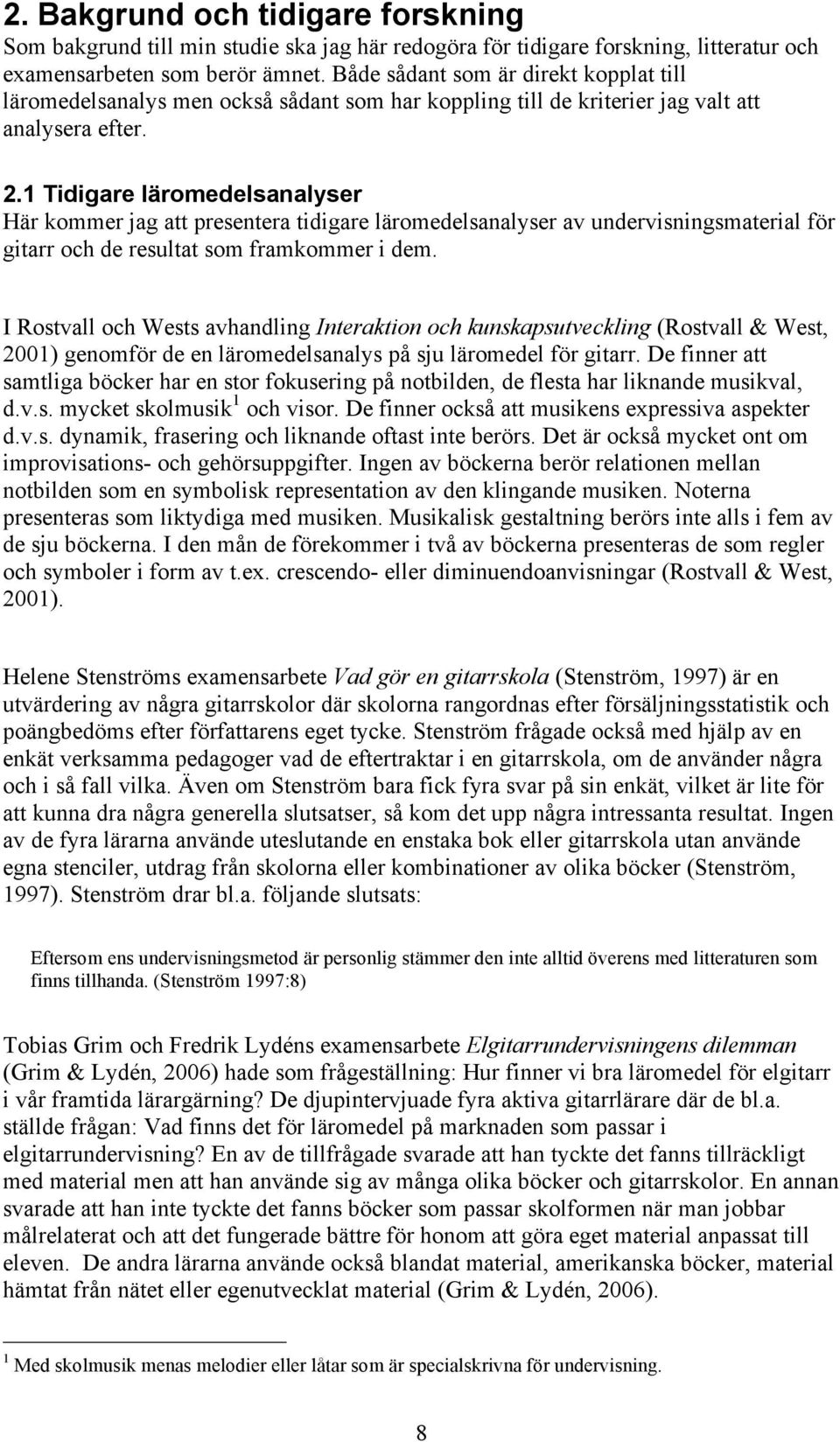 1 Tidigare läromedelsanalyser Här kommer jag att presentera tidigare läromedelsanalyser av undervisningsmaterial för gitarr och de resultat som framkommer i dem.