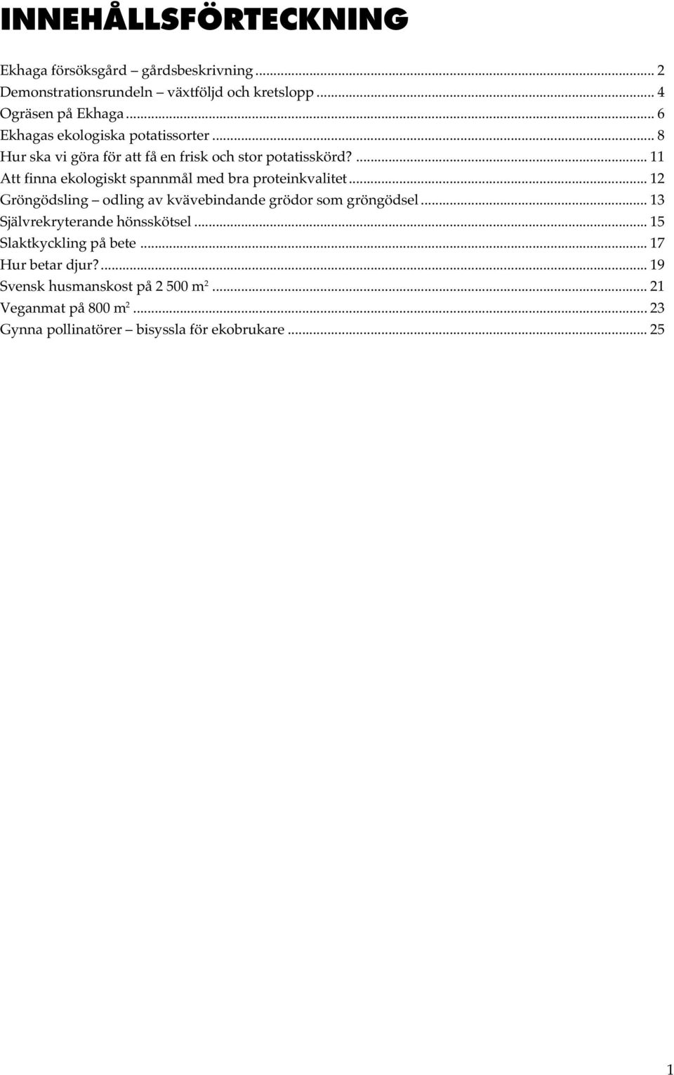 ... 11 Att finna ekologiskt spannmål med bra proteinkvalitet... 12 Gröngödsling odling av kvävebindande grödor som gröngödsel.