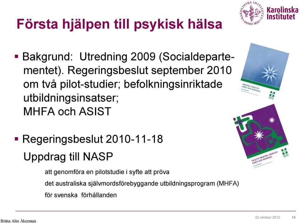 MHFA och ASIST Regeringsbeslut 2010-11-18 Uppdrag till NASP att genomföra en pilotstudie i syfte