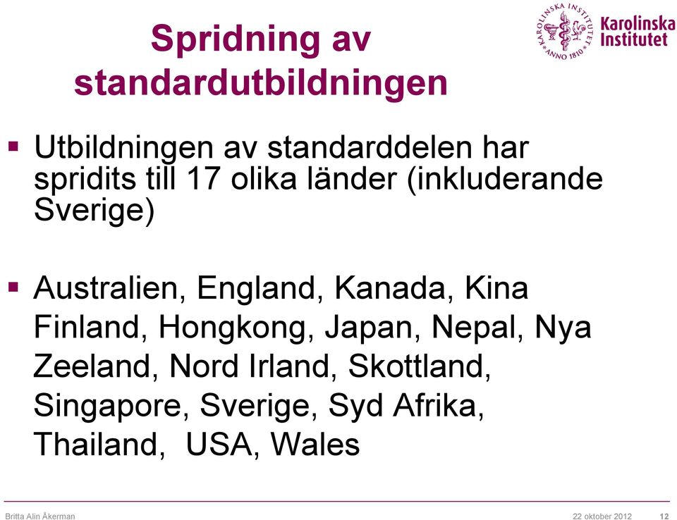 Kanada, Kina Finland, Hongkong, Japan, Nepal, Nya Zeeland, Nord Irland,