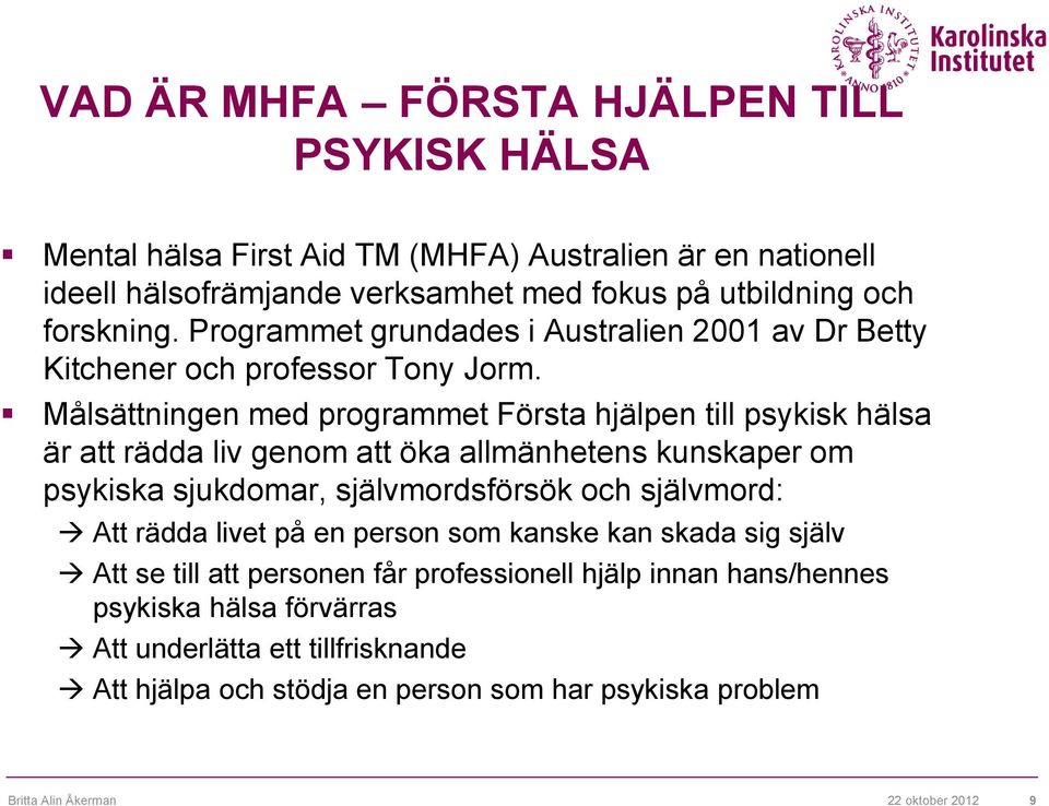 Målsättningen med programmet Första hjälpen till psykisk hälsa är att rädda liv genom att öka allmänhetens kunskaper om psykiska sjukdomar, självmordsförsök och självmord: