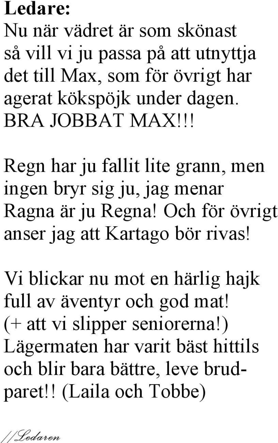 Och för övrigt anser jag att Kartago bör rivas! Vi blickar nu mot en härlig hajk full av äventyr och god mat!