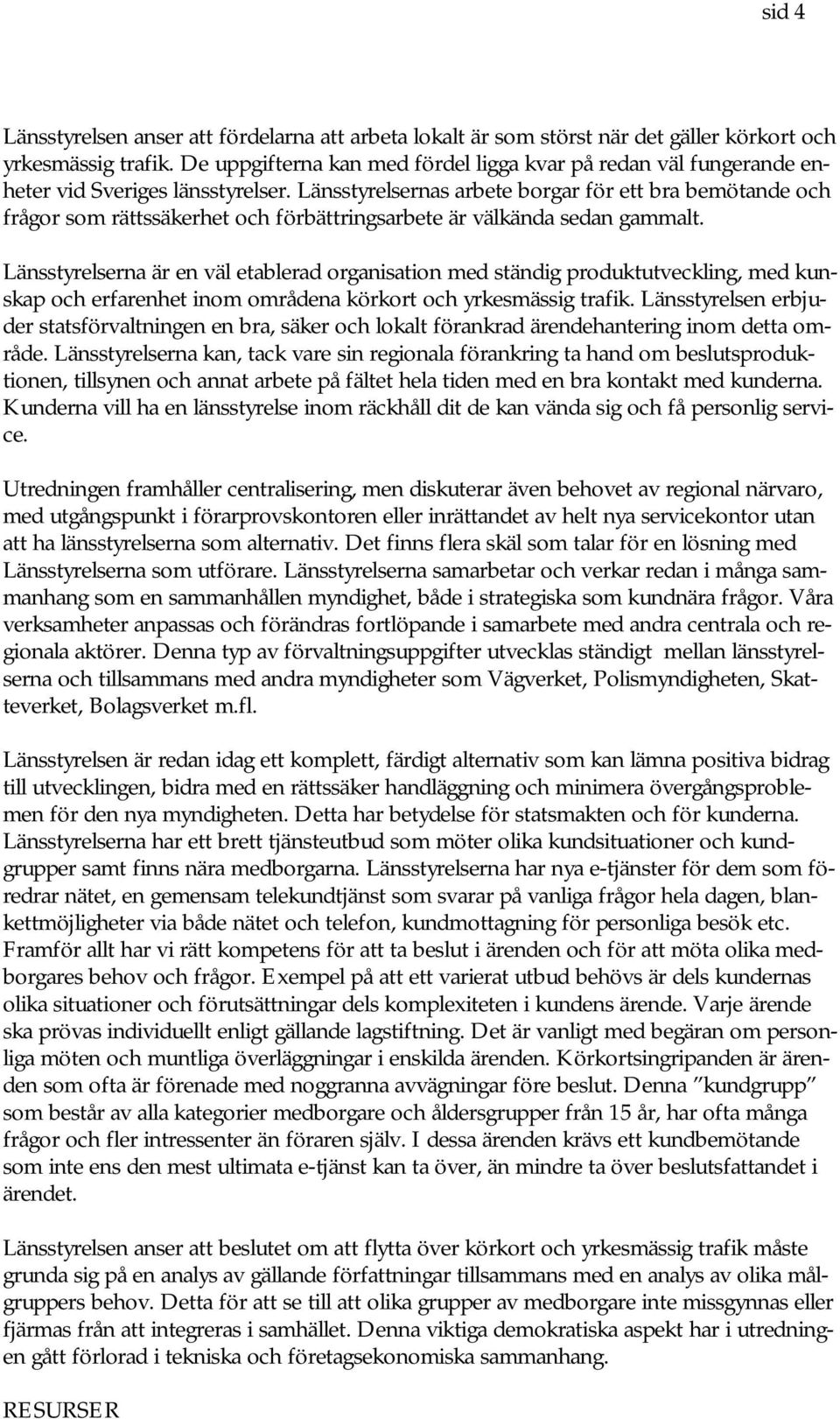 Länsstyrelsernas arbete borgar för ett bra bemötande och frågor som rättssäkerhet och förbättringsarbete är välkända sedan gammalt.