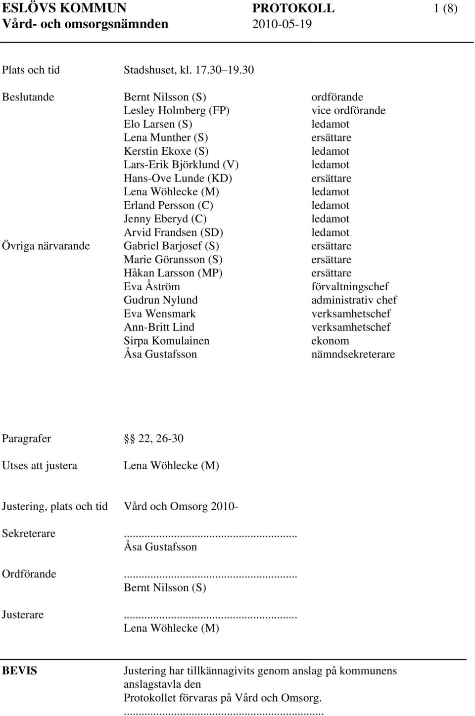(C) Jenny Eberyd (C) Arvid Frandsen (SD) Gabriel Barjosef (S) Marie Göransson (S) Håkan Larsson (MP) Eva Åström Gudrun Nylund Eva Wensmark Ann-Britt Lind Sirpa Komulainen Åsa Gustafsson ordförande
