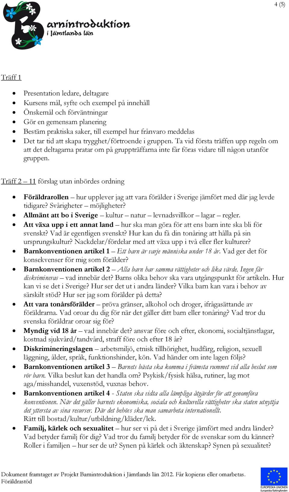 Träff 2 11 förslag utan inbördes ordning Föräldrarollen hur upplever jag att vara förälder i Sverige jämfört med där jag levde tidigare? Svårigheter möjligheter?