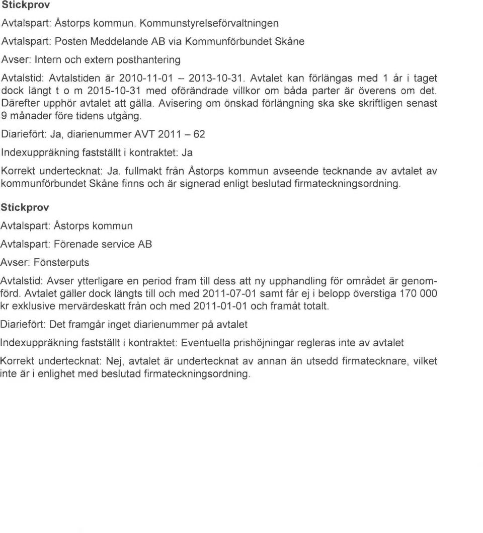 Avtalet kan forl~ngas med 1 år i taget dock I~ngt t o m 2015-10-31 med ofor~ndrade villkor om båda parter ~r overens om det. D~refter upphor avtalet att galla.