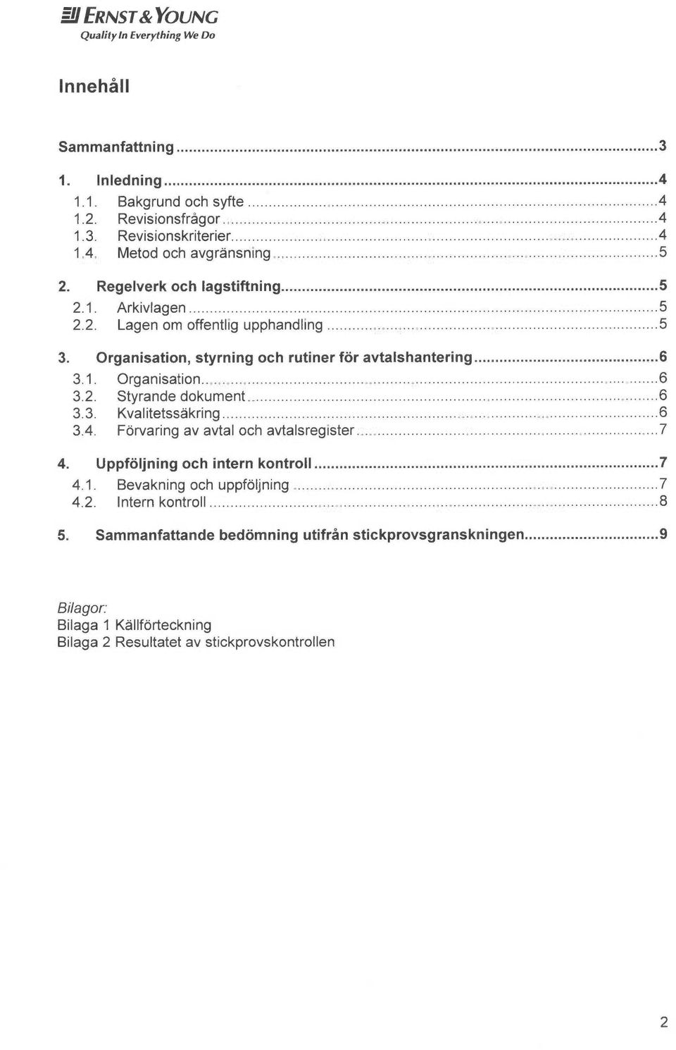 ..6 3.3. Kvalitetss~kring...6 3.4. Forvaring av avtal och avtalsregister...7 4. Uppfoljning och intern kontroll...7 4.1. Bevakning och uppfoljning...7 4.2. Intern kontroll...8 5.