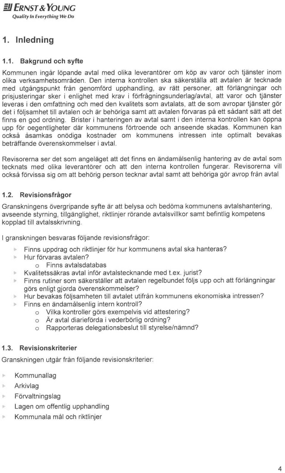 forfrågningsunderlag/avtal, att varor och tjånster leveras i den omfattning och med den kvalitets som avtalats, att de som avropar tjånster gor det i foljsamhet till avtalen och år behoriga samt att