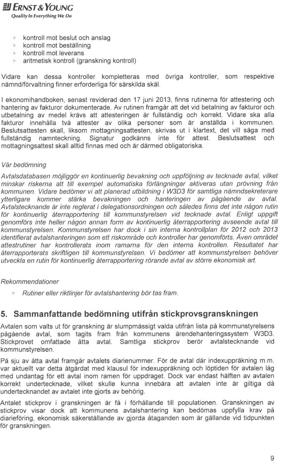 ekonomihandboken, senest reviderad den 17 juni 2013, finns rutinerna for attestering och hantering av fakturor dokumenterade.