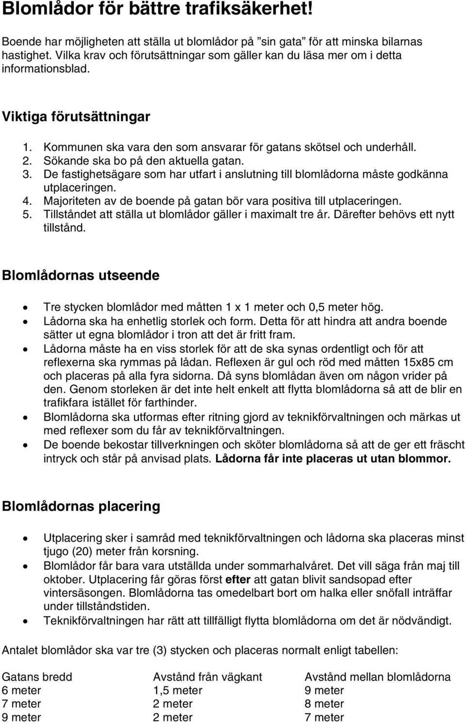 Sökande ska bo på den aktuella gatan. 3. De fastighetsägare som har utfart i anslutning till blomlådorna måste godkänna utplaceringen. 4.