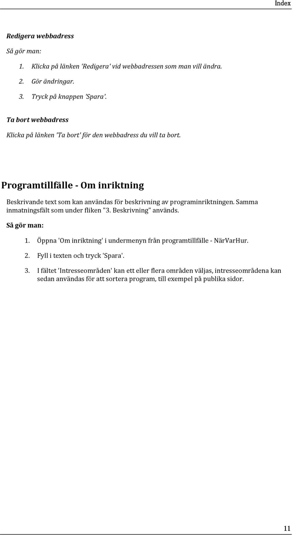 Programtillfälle - Om inriktning Beskrivande text som kan användas för beskrivning av programinriktningen. Samma inmatningsfält som under fliken "3.