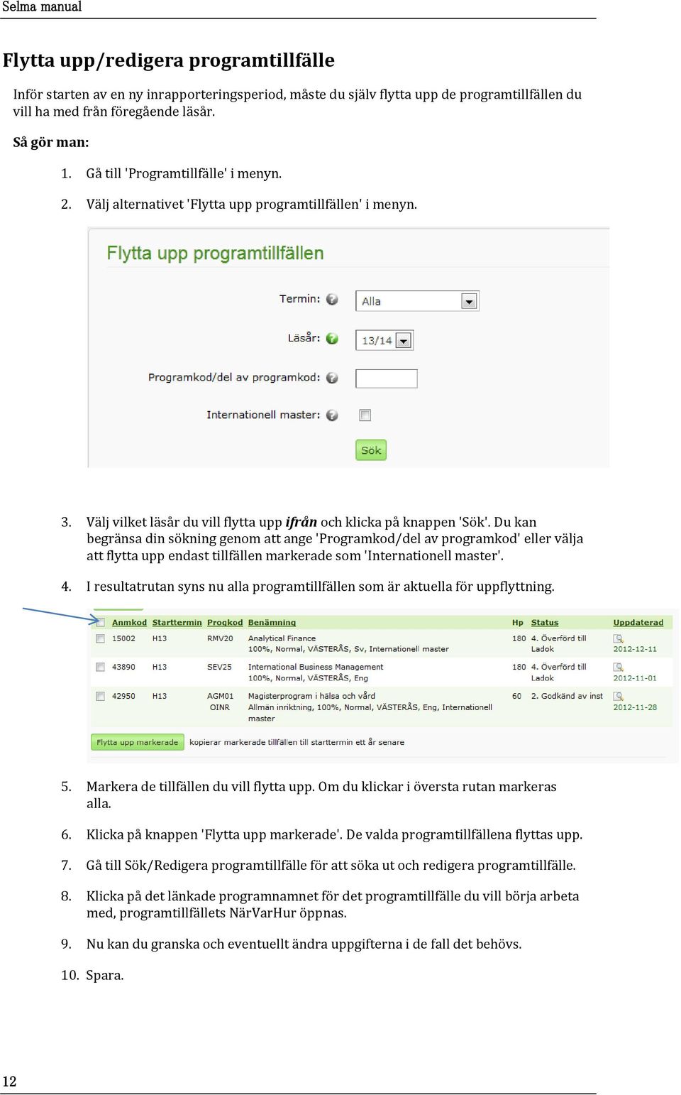 Du kan begränsa din sökning genom att ange 'Programkod/del av programkod' eller välja att flytta upp endast tillfällen markerade som 'Internationell master'. 4.