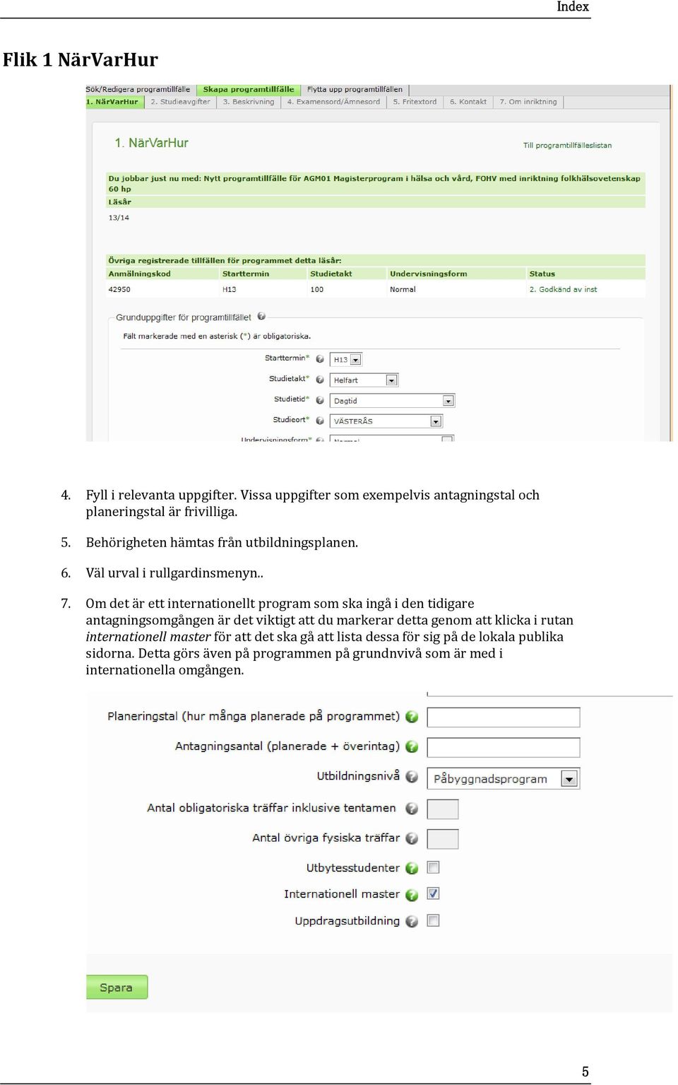 Om det är ett internationellt program som ska ingå i den tidigare antagningsomgången är det viktigt att du markerar detta genom att