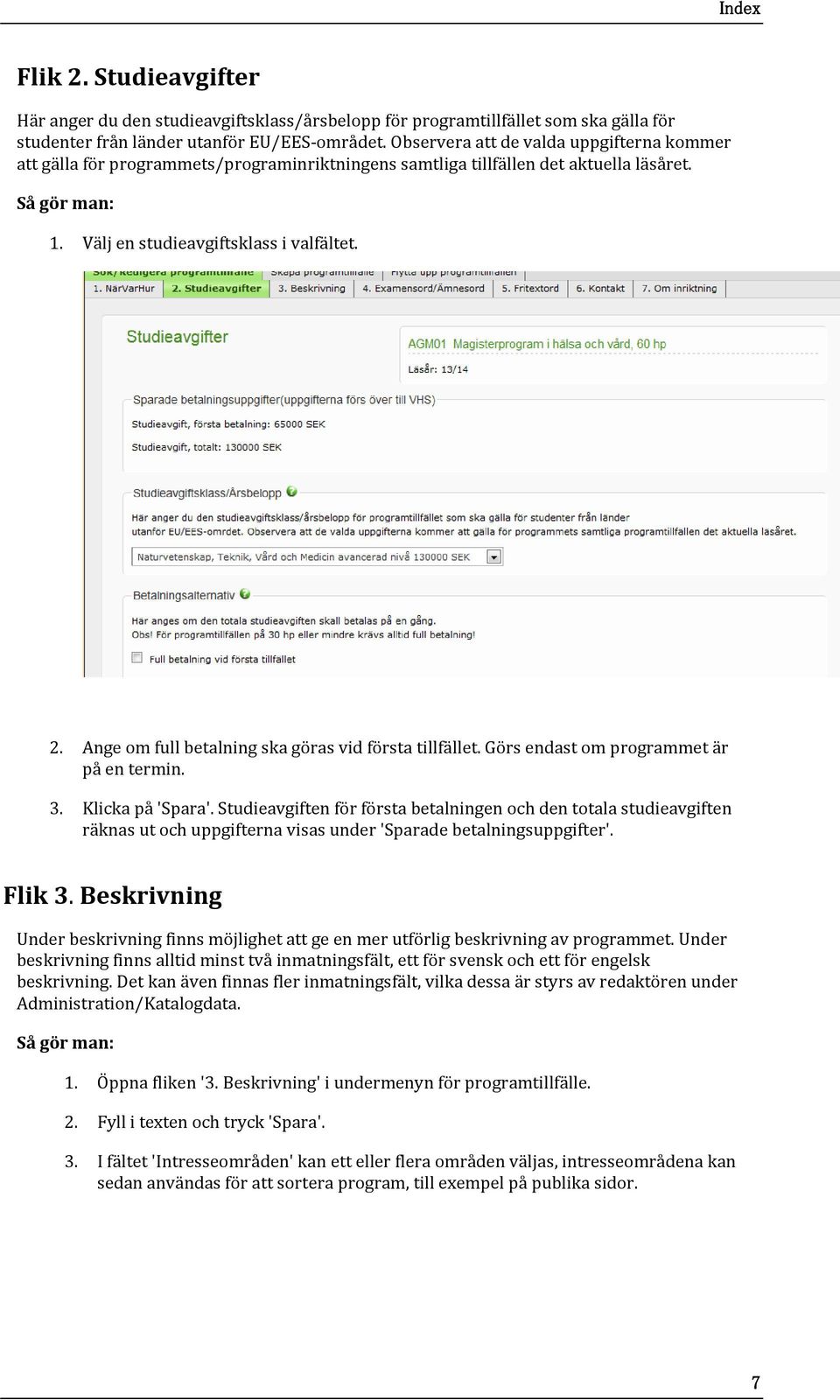 Ange om full betalning ska göras vid första tillfället. Görs endast om programmet är på en termin. 3. Klicka på 'Spara'.