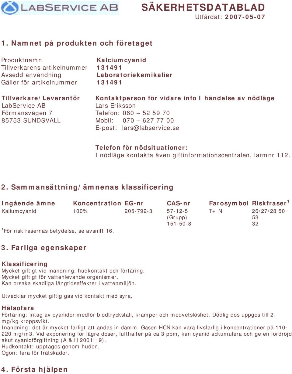 131491 Laboratoriekemikalier 131491 Kontaktperson för vidare info I händelse av nödläge Lars Eriksson Telefon: 060 52 59 70 Mobil: 070 627 77 00 E-post: lars@labservice.