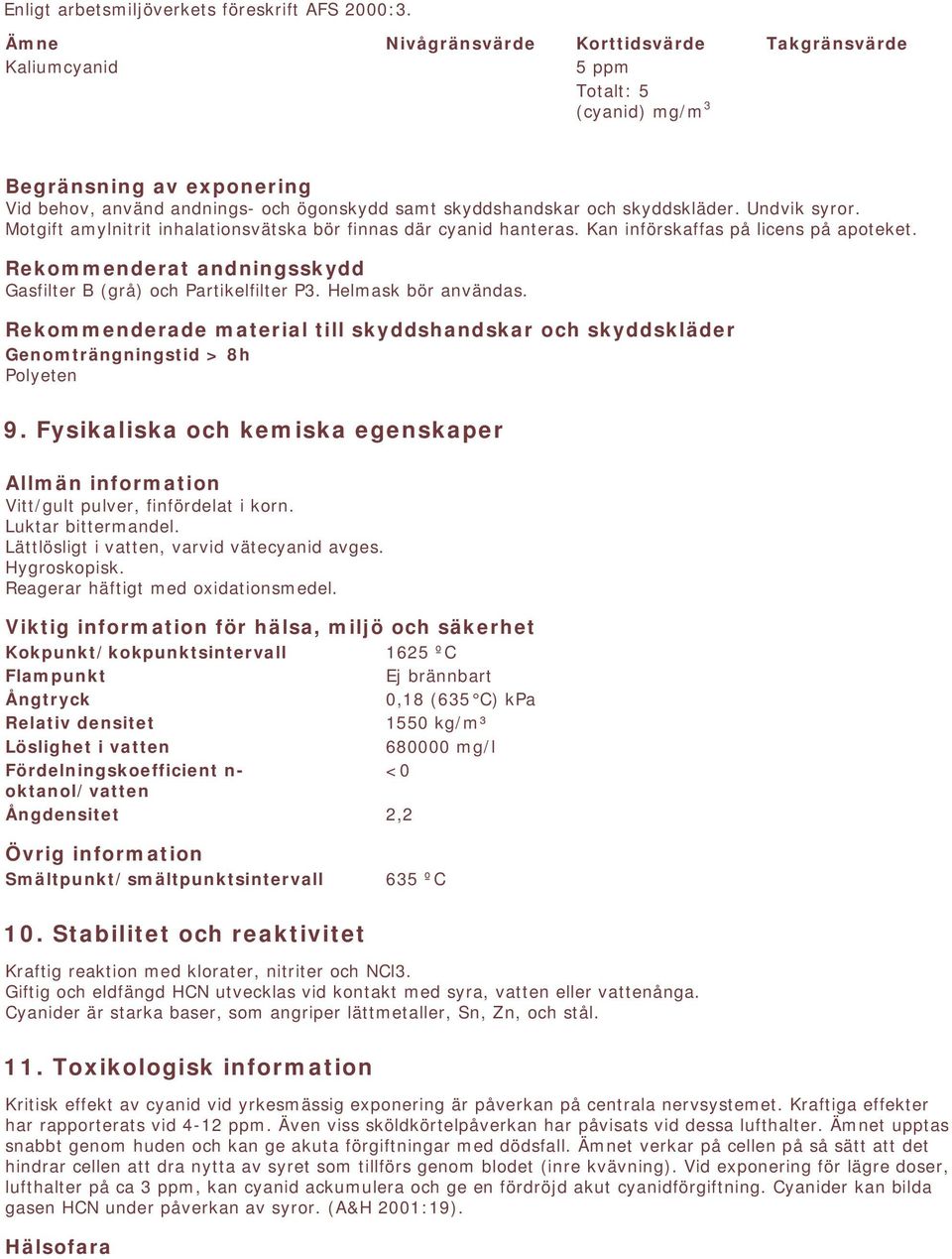 Undvik syror. Motgift amylnitrit inhalationsvätska bör finnas där cyanid hanteras. Kan införskaffas på licens på apoteket. Rekommenderat andningsskydd Gasfilter B (grå) och Partikelfilter P3.