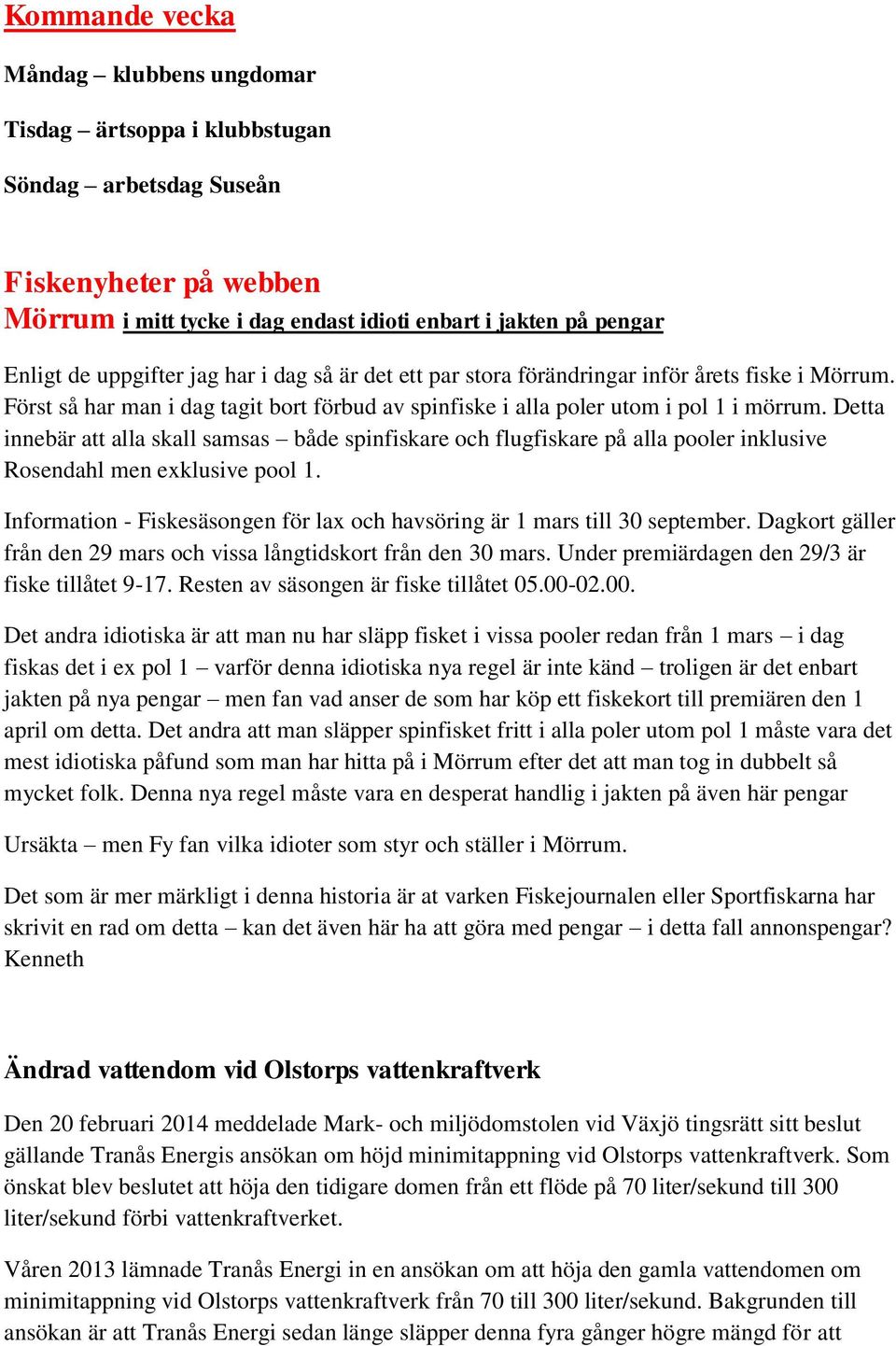 Detta innebär att alla skall samsas både spinfiskare och flugfiskare på alla pooler inklusive Rosendahl men exklusive pool 1.