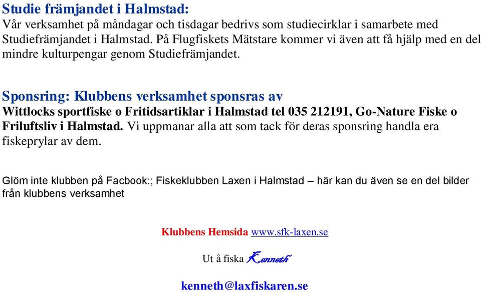 Sponsring: Klubbens verksamhet sponsras av Wittlocks sportfiske o Fritidsartiklar i Halmstad tel 035 212191, Go-Nature Fiske o Friluftsliv i Halmstad.