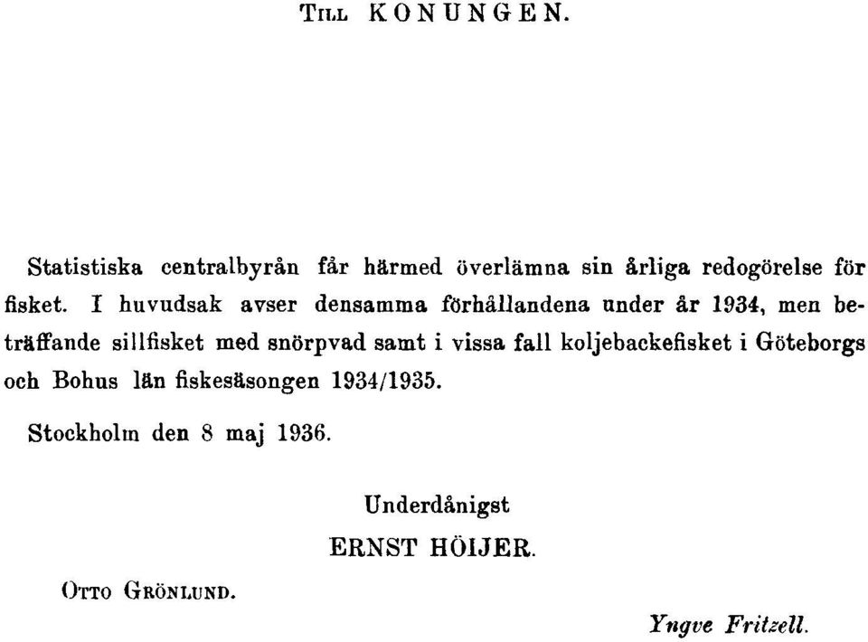 I huvudsak avser densamma förhållandena under år 1934, men beträffande sillfisket med