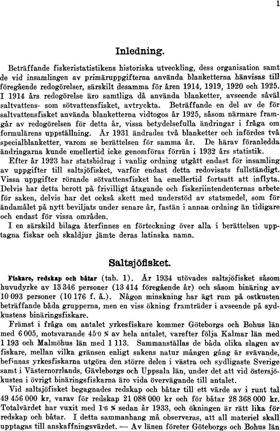 åren 1914, 1919, 1920 och 1925. I 1914 års redogörelse äro samtliga då använda blanketter, avseende såväl saltvattens- som sötvattensfisket, avtryckta.