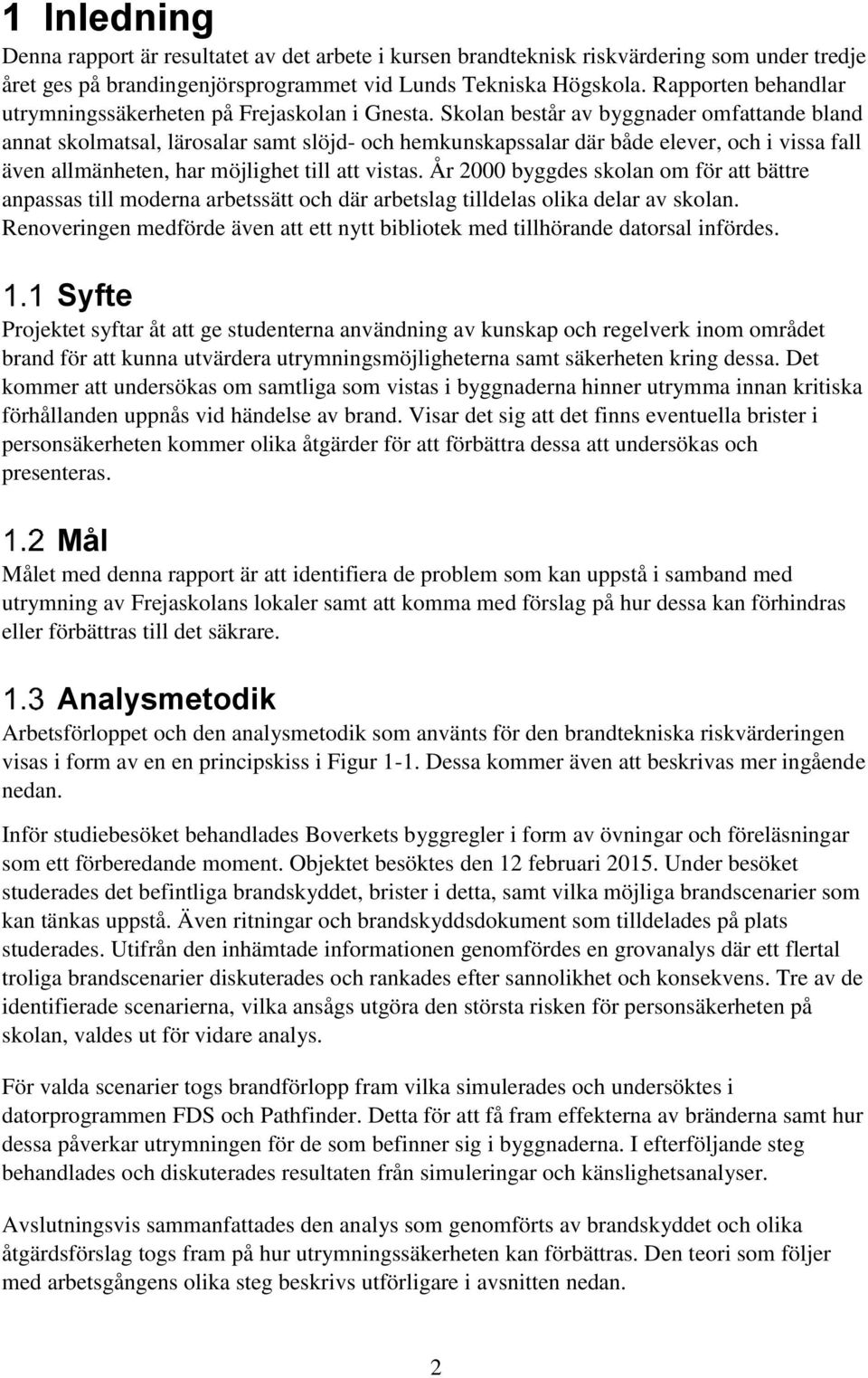 Skolan består av byggnader omfattande bland annat skolmatsal, lärosalar samt slöjd- och hemkunskapssalar där både elever, och i vissa fall även allmänheten, har möjlighet till att vistas.