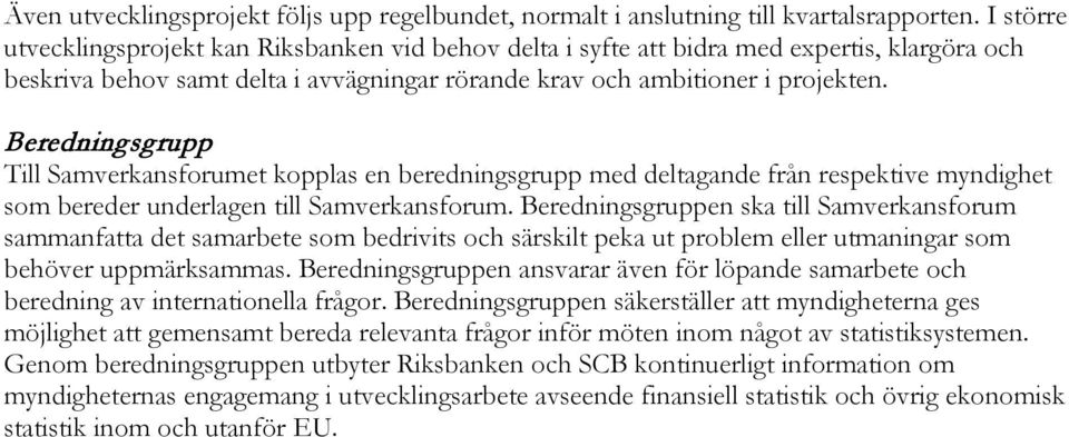 Beredningsgrupp Till Samverkansforumet kopplas en beredningsgrupp med deltagande från respektive myndighet som bereder underlagen till Samverkansforum.