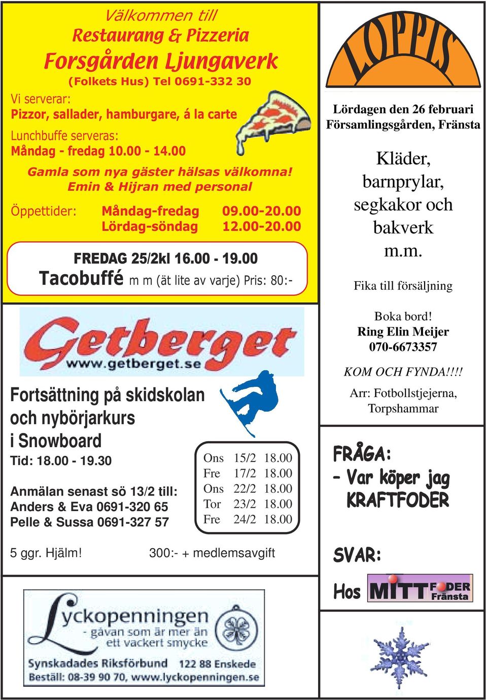 00 Tacobuffé m m (ät lite av varje) Pris: 80:- Lördagen den 26 februari Församlingsgården, Fränsta Kläder, barnprylar, segkakor och bakverk m.m. Fika till försäljning Boka bord!