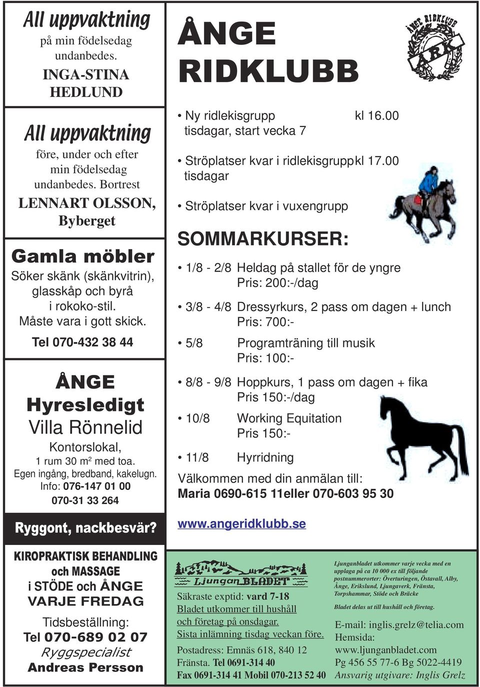 Tel 070-432 38 44 ÅNGE Hyresledigt Villa Rönnelid Kontorslokal, 1 rum 30 m 2 med toa. Egen ingång, bredband, kakelugn. Info: 076-147 01 00 070-31 33 264 Ryggont, nackbesvär?