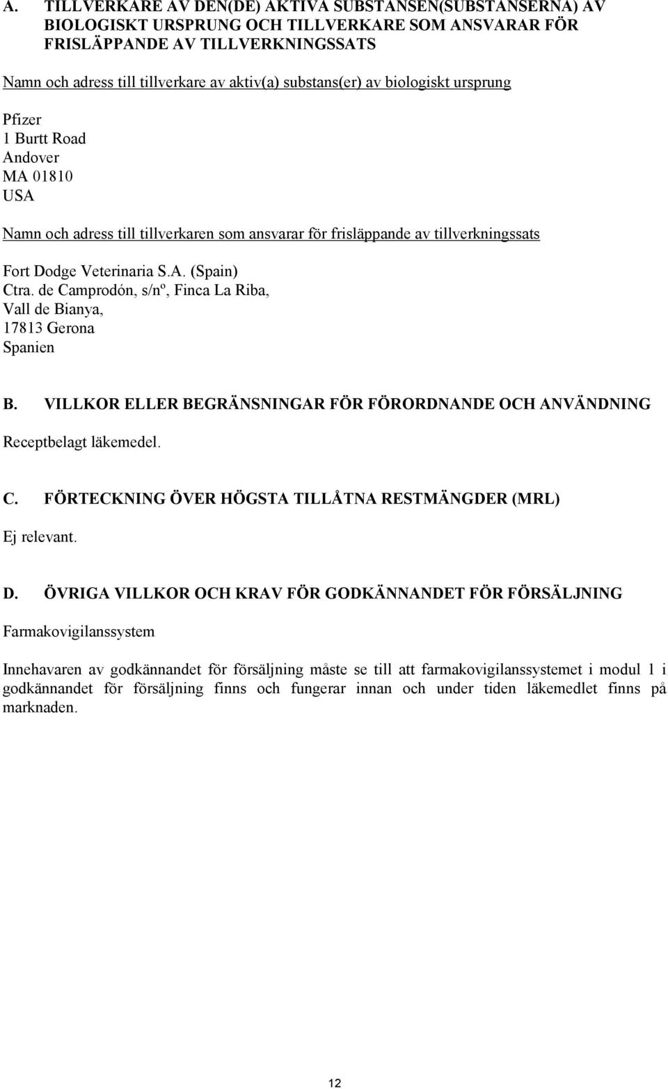 de Camprodón, s/nº, Finca La Riba, Vall de Bianya, 17813 Gerona Spanien B. VILLKOR ELLER BEGRÄNSNINGAR FÖR FÖRORDNANDE OCH ANVÄNDNING Receptbelagt läkemedel. C. FÖRTECKNING ÖVER HÖGSTA TILLÅTNA RESTMÄNGDER (MRL) Ej relevant.