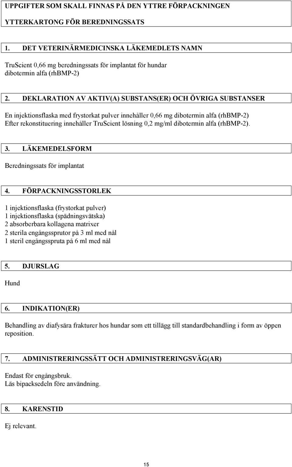 DEKLARATION AV AKTIV(A) SUBSTANS(ER) OCH ÖVRIGA SUBSTANSER En injektionsflaska med frystorkat pulver innehåller 0,66 mg dibotermin alfa (rhbmp-2) Efter rekonstituering innehåller TruScient lösning