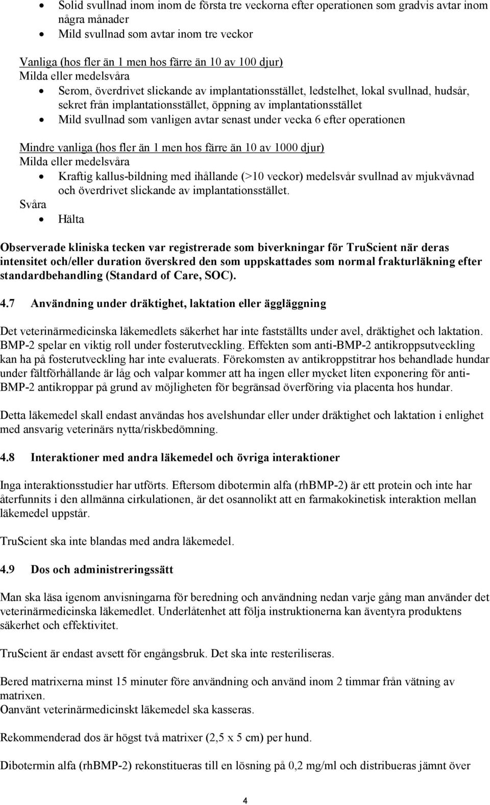 vanligen avtar senast under vecka 6 efter operationen Mindre vanliga (hos fler än 1 men hos färre än 10 av 1000 djur) Milda eller medelsvåra Kraftig kallus-bildning med ihållande (>10 veckor)