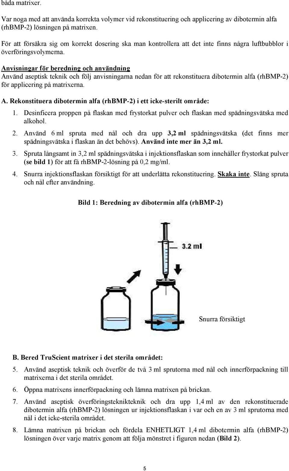 Anvisningar för beredning och användning Använd aseptisk teknik och följ anvisningarna nedan för att rekonstituera dibotermin alfa (rhbmp-2) för applicering på matrixerna. A. Rekonstituera dibotermin alfa (rhbmp-2) i ett icke-sterilt område: 1.