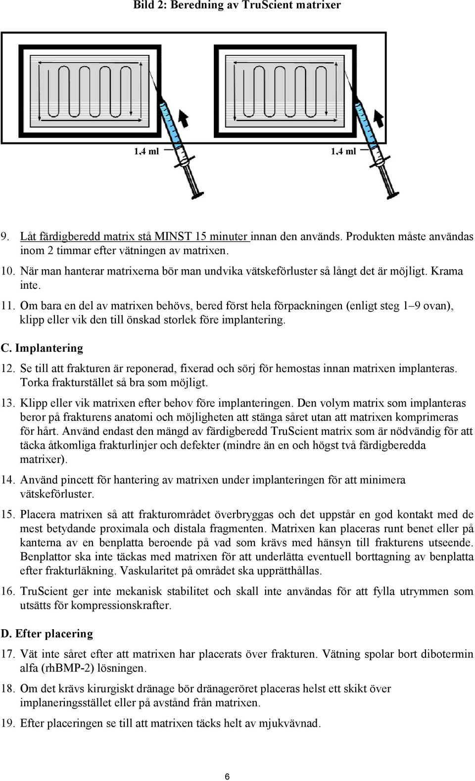 Om bara en del av matrixen behövs, bered först hela förpackningen (enligt steg 1 9 ovan), klipp eller vik den till önskad storlek före implantering. C. Implantering 12.