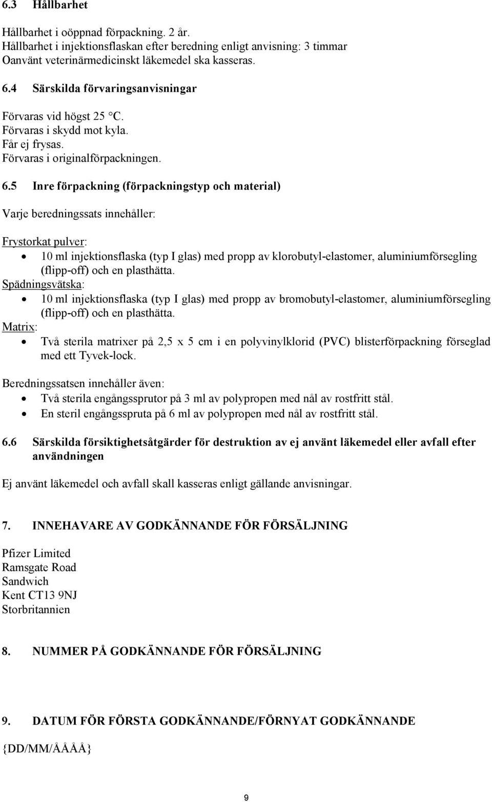 5 Inre förpackning (förpackningstyp och material) Varje beredningssats innehåller: Frystorkat pulver: 10 ml injektionsflaska (typ I glas) med propp av klorobutyl-elastomer, aluminiumförsegling