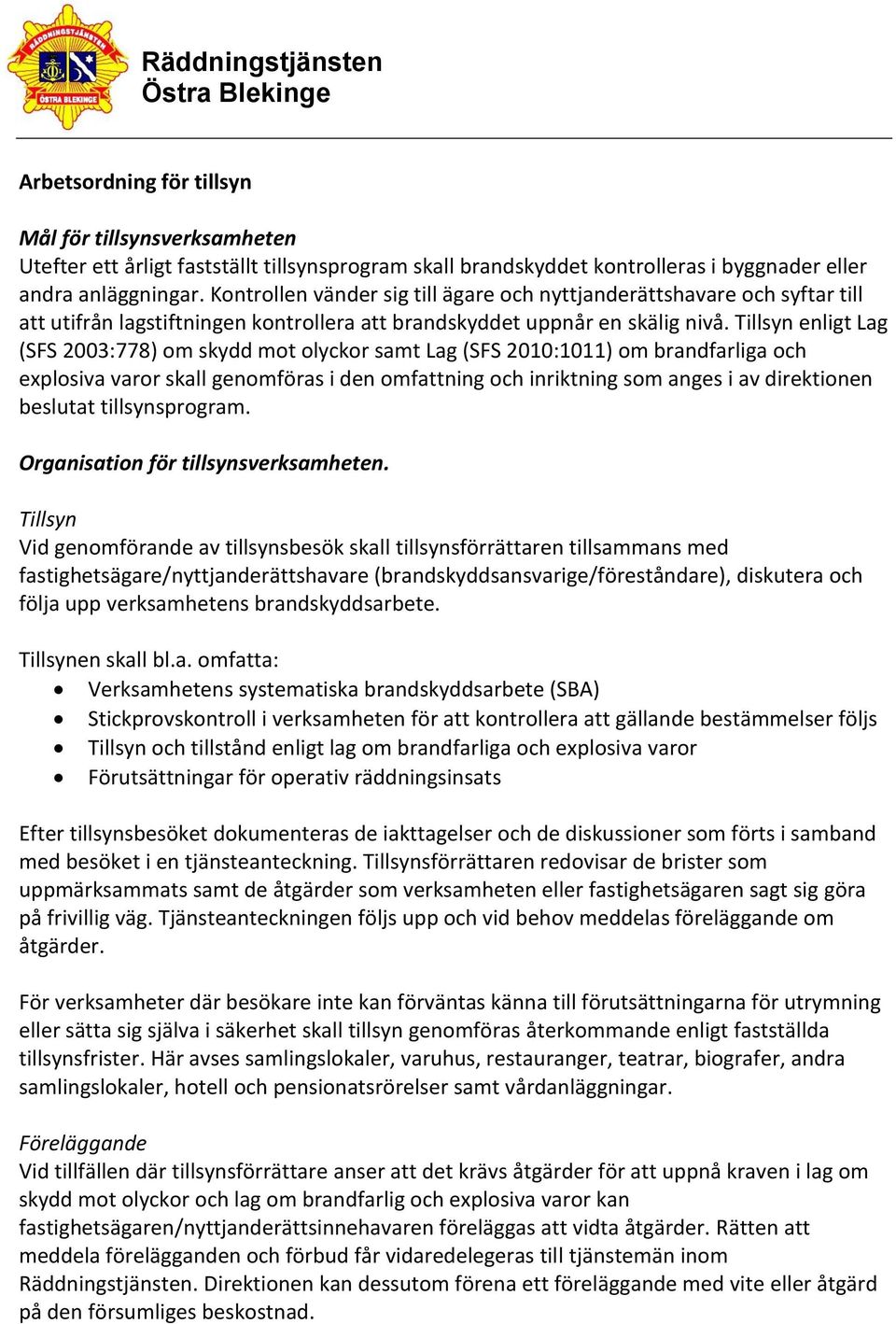 Tillsyn enligt Lag (SFS 2003:778) om skydd mot olyckor samt Lag (SFS 2010:1011) om brandfarliga och explosiva varor skall genomföras i den omfattning och inriktning som anges i av direktionen