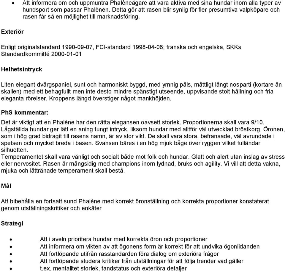 Exteriör Enligt originalstandard 1990-09-07, FCI-standard 1998-04-06; franska och engelska, SKKs Standardkommitté 2000-01-01 Helhetsintryck Liten elegant dvärgspaniel, sunt och harmoniskt byggd, med