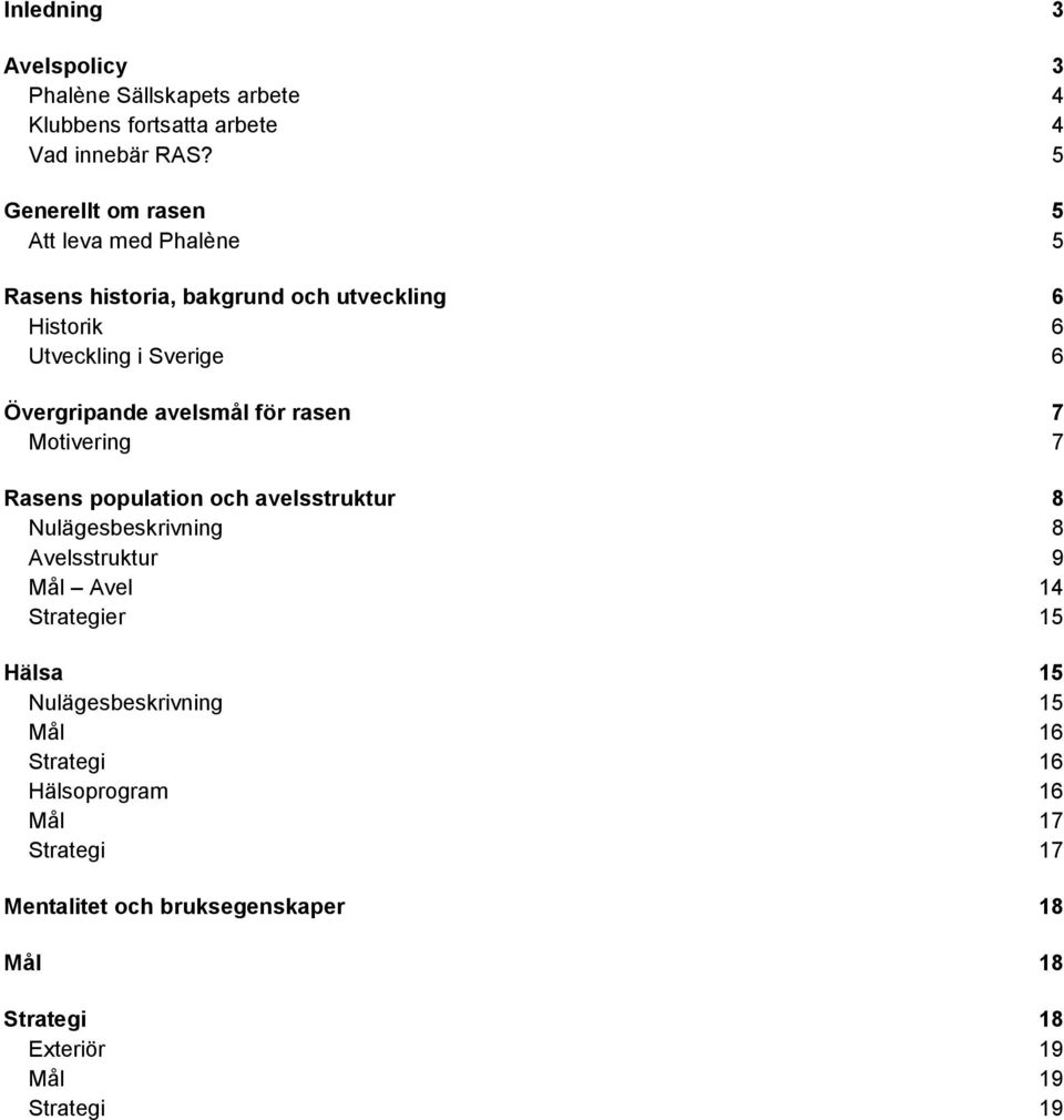 Övergripande avelsmål för rasen 7 Motivering 7 Rasens population och avelsstruktur 8 Nulägesbeskrivning 8 Avelsstruktur 9 Mål Avel 14