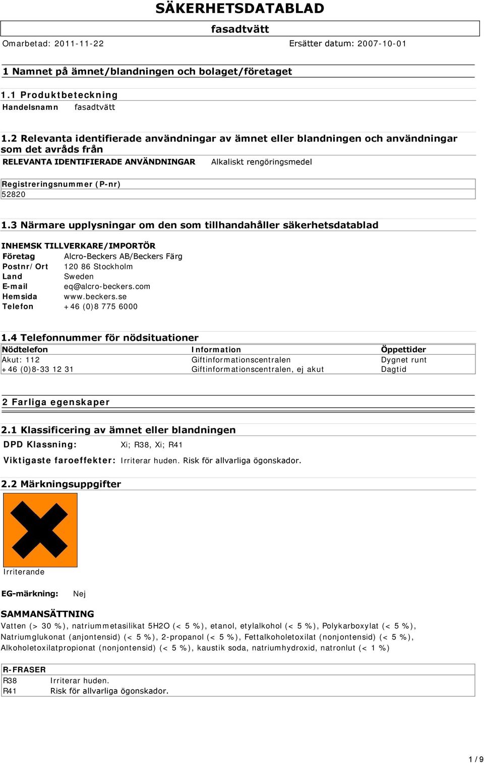 1.3 Närmare upplysningar om den som tillhandahåller säkerhetsdatablad INHEMSK TILLVERKARE/IMPORTÖR Företag Alcro Beckers AB/Beckers Färg Postnr/Ort 120 86 Stockholm Land Sweden E-mail