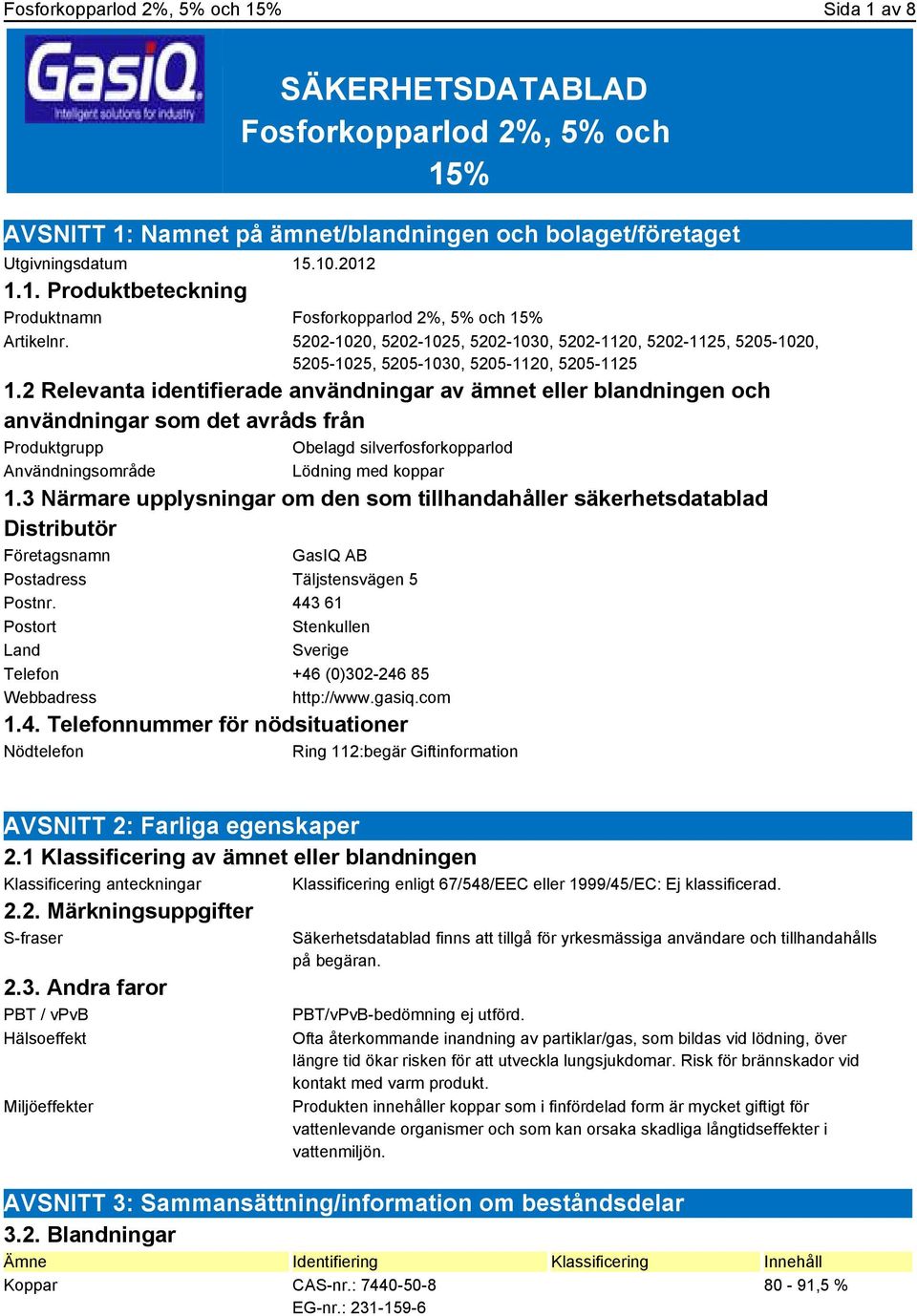 2 Relevanta identifierade användningar av ämnet eller blandningen och användningar som det avråds från Produktgrupp Obelagd silverfosforkopparlod Användningsområde Lödning med koppar 1.