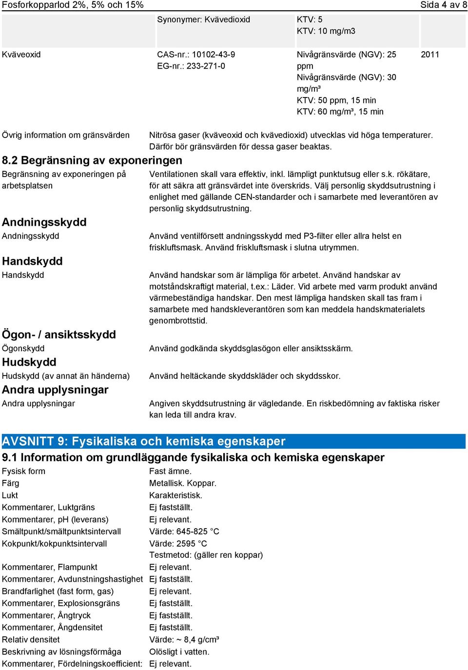 2 Begränsning av exponeringen Begränsning av exponeringen på arbetsplatsen Andningsskydd Andningsskydd Handskydd Handskydd Ögon- / ansiktsskydd Ögonskydd Hudskydd Hudskydd (av annat än händerna)