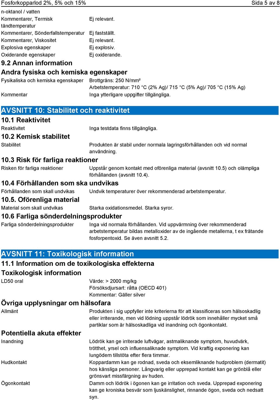 2 Annan information Andra fysiska och kemiska egenskaper Fysikaliska och kemiska egenskaper Kommentar AVSNITT 10: Stabilitet och reaktivitet 10.1 Reaktivitet Reaktivitet 10.