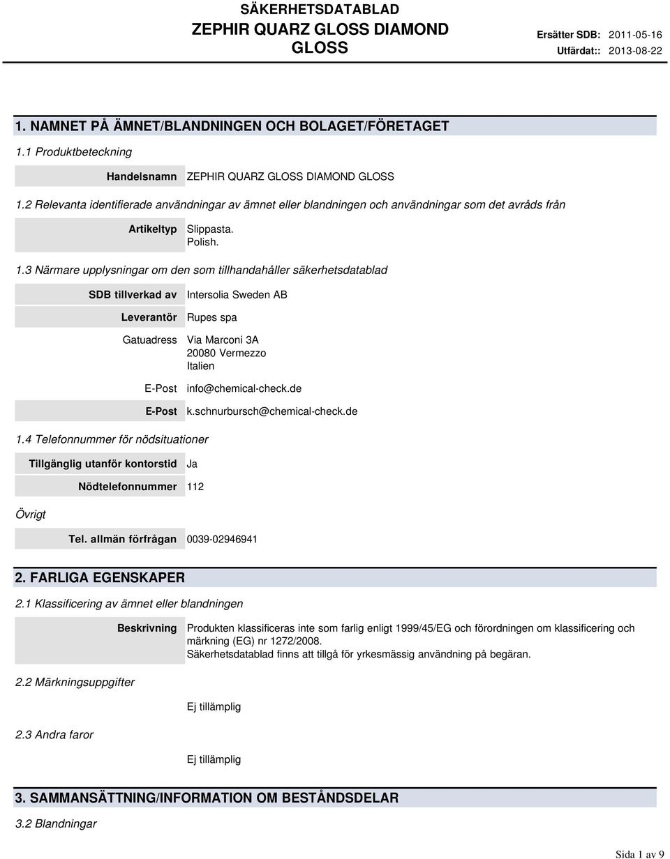 3 Närmare upplysningar om den som tillhandahåller säkerhetsdatablad SDB tillverkad av Leverantör Gatuadress E-Post E-Post Intersolia Sweden AB Rupes spa Via Marconi 3A 20080 Vermezzo Italien