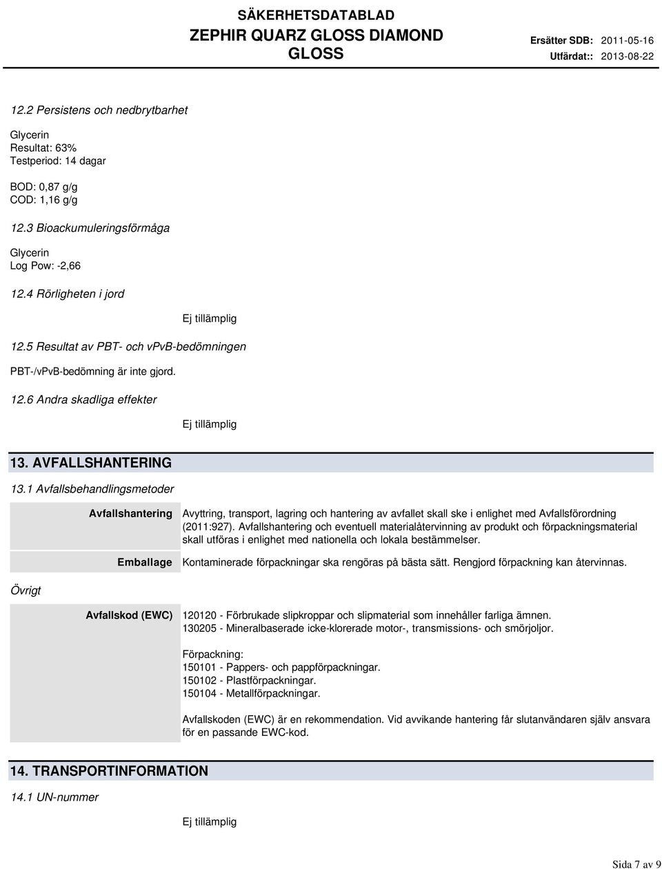 1 Avfallsbehandlingsmetoder Avfallshantering Emballage Avyttring, transport, lagring och hantering av avfallet skall ske i enlighet med Avfallsförordning (2011:927).