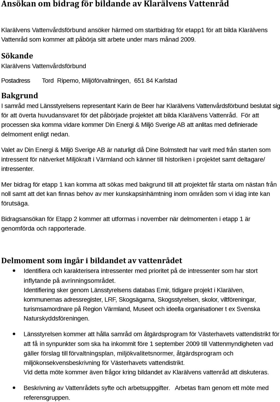 projektet att bilda Klarälvens Vattenråd. För att processen ska komma vidare kommer Din Energi & Miljö Sverige AB att anlitas med definierade delmoment enligt nedan.