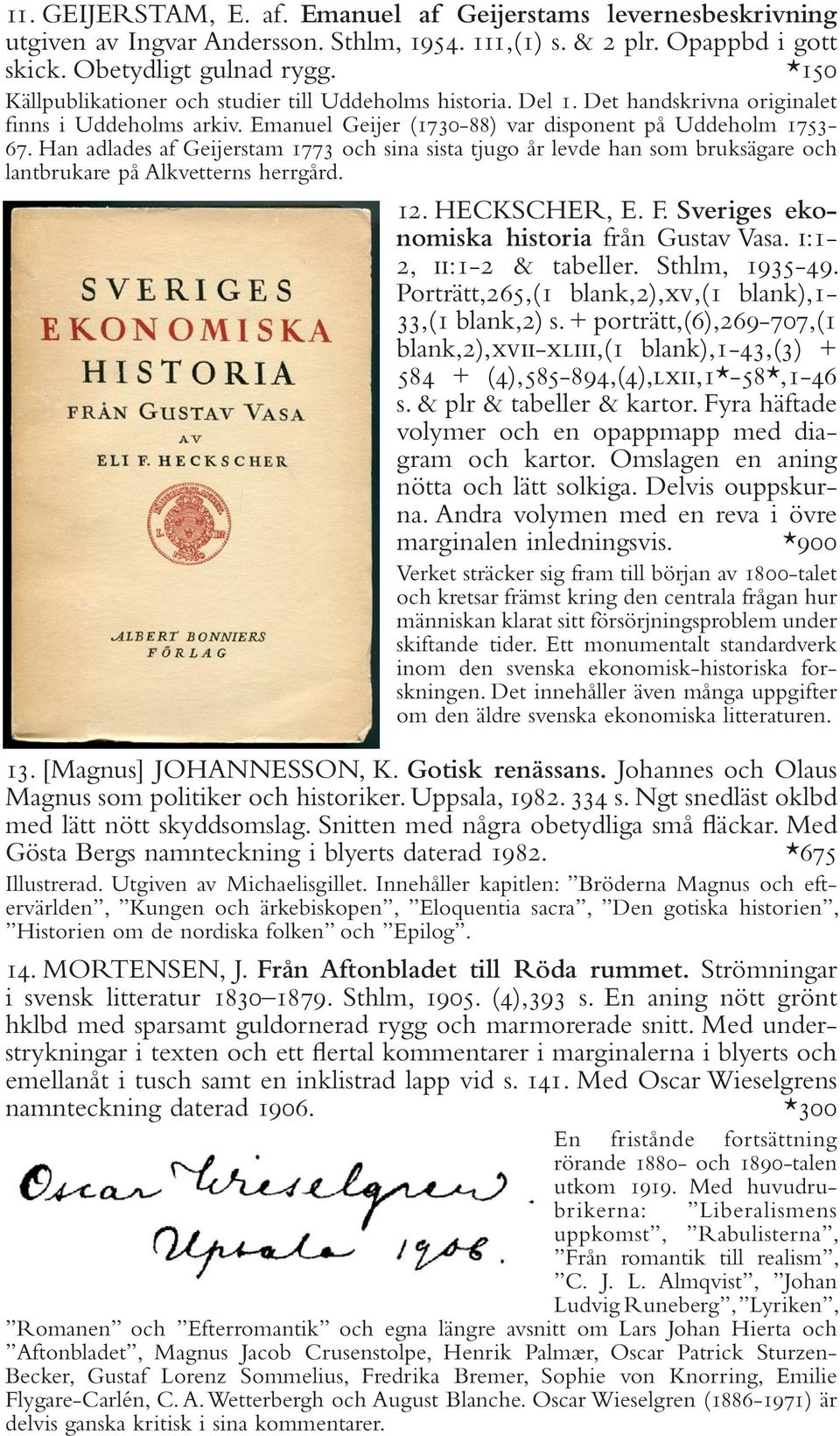 Han adlades af Geijerstam 1773 och sina sista tjugo år levde han som bruksägare och lantbrukare på Alkvetterns herrgård. 12. HECKSCHER, E. F. Sveriges ekonomiska historia från Gustav Vasa.