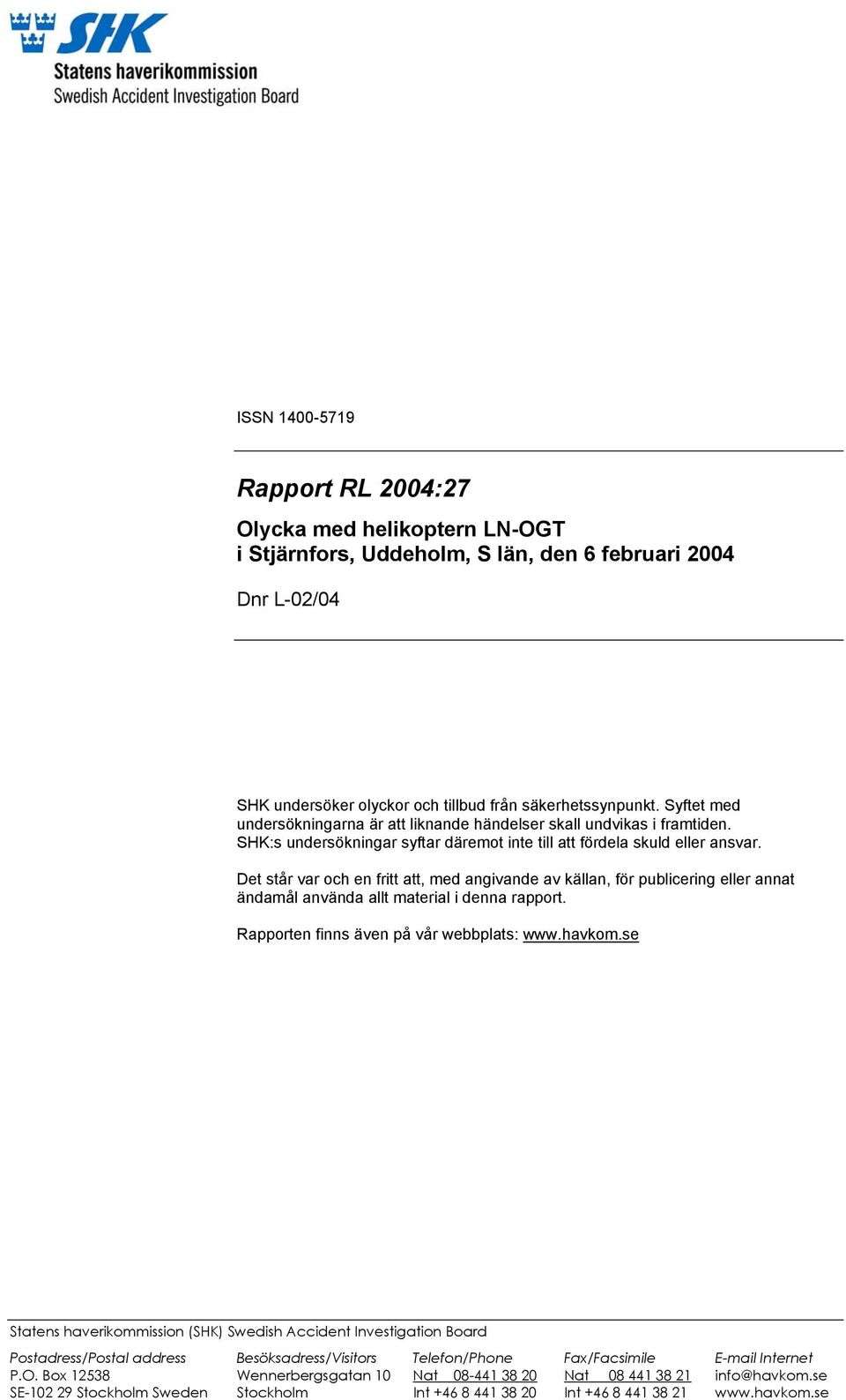 Det står var och en fritt att, med angivande av källan, för publicering eller annat ändamål använda allt material i denna rapport. Rapporten finns även på vår webbplats: www.havkom.
