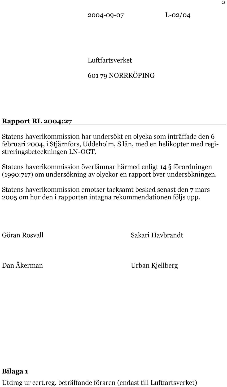Statens haverikommission överlämnar härmed enligt 14 förordningen (1990:717) om undersökning av olyckor en rapport över undersökningen.