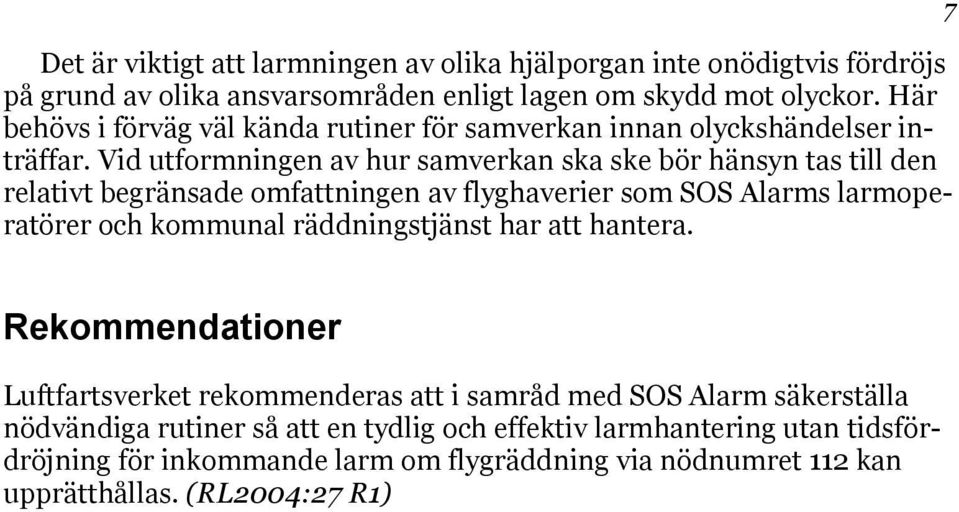 Vid utformningen av hur samverkan ska ske bör hänsyn tas till den relativt begränsade omfattningen av flyghaverier som SOS Alarms larmoperatörer och kommunal